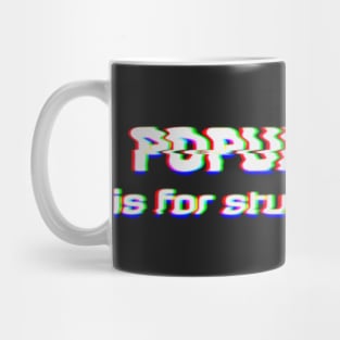 Popularity is for stupid People Mug